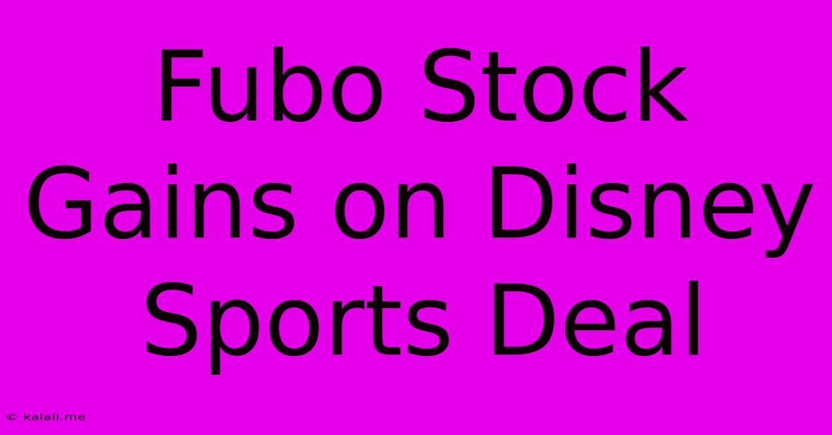 Fubo Stock Gains On Disney Sports Deal