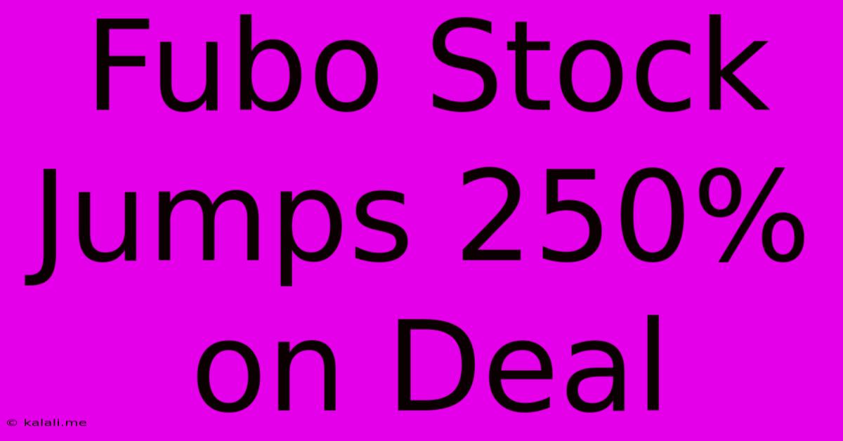 Fubo Stock Jumps 250% On Deal