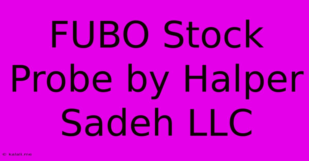 FUBO Stock Probe By Halper Sadeh LLC