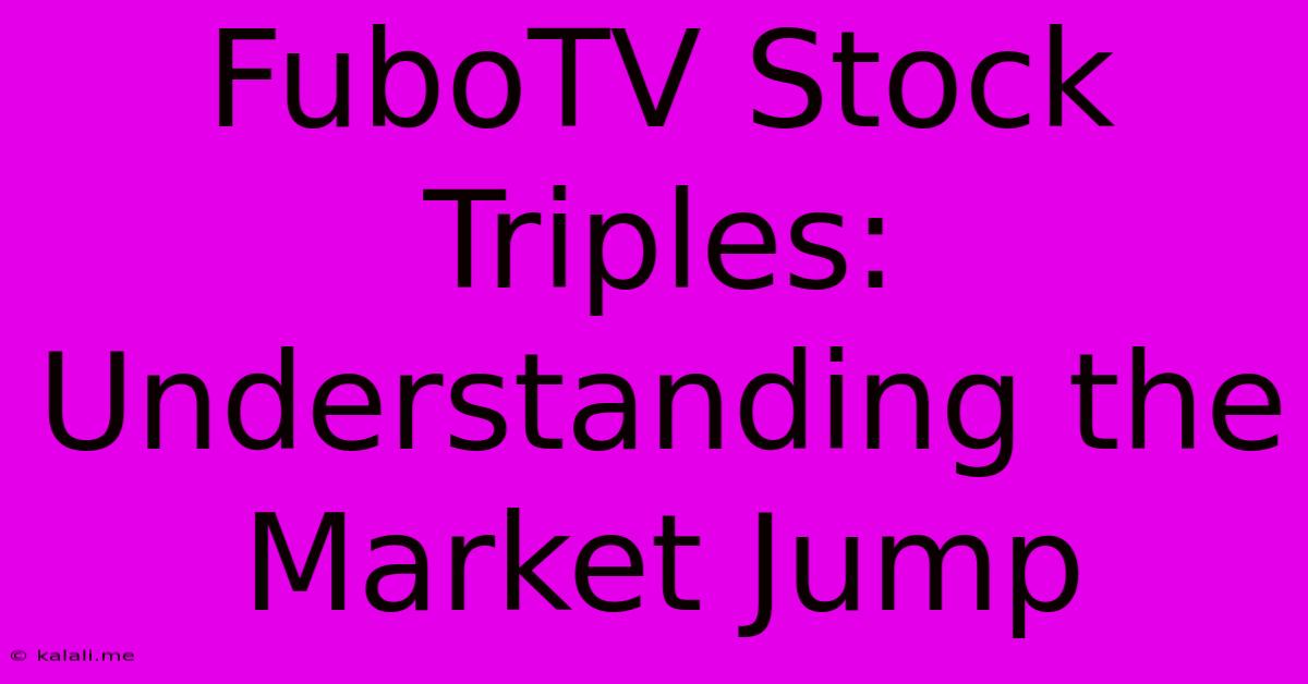 FuboTV Stock Triples: Understanding The Market Jump