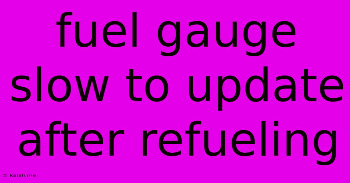Fuel Gauge Slow To Update After Refueling