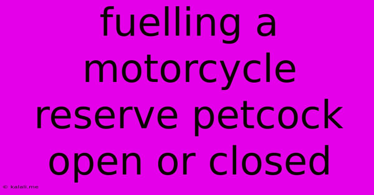 Fuelling A Motorcycle Reserve Petcock Open Or Closed