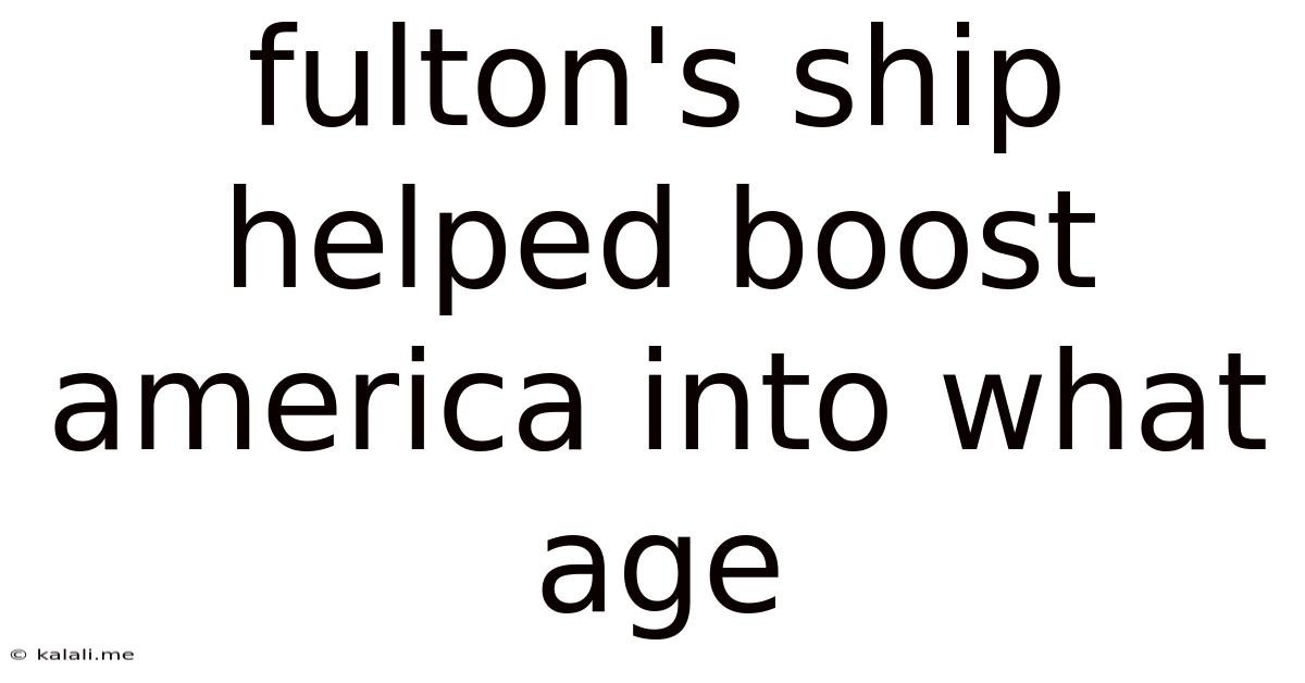 Fulton's Ship Helped Boost America Into What Age