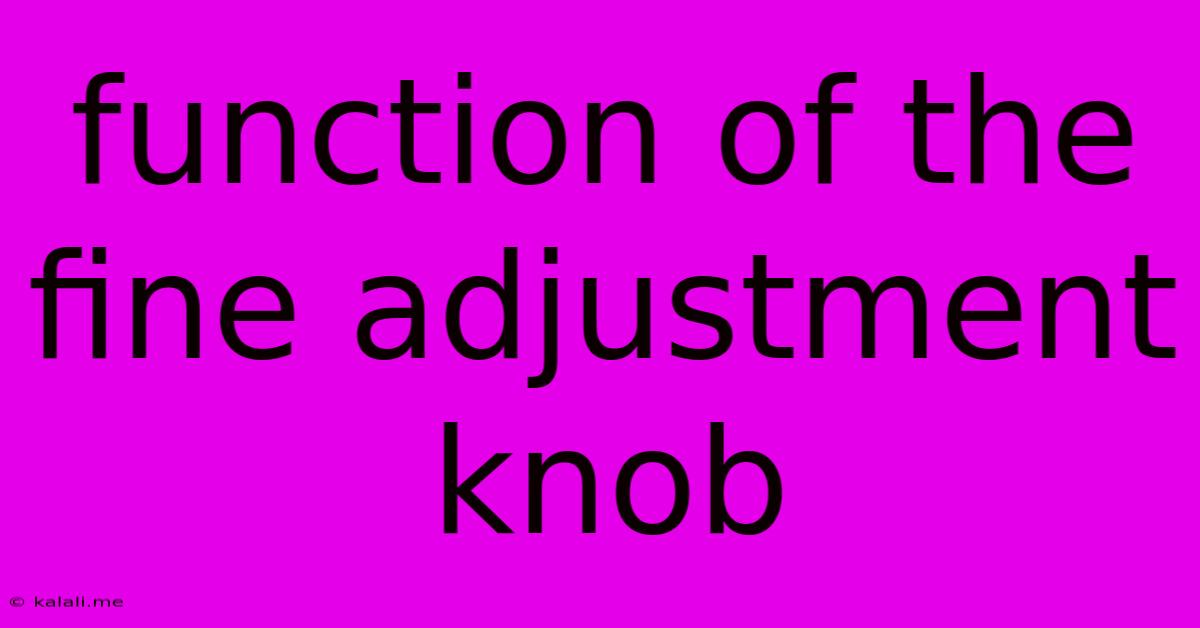 Function Of The Fine Adjustment Knob