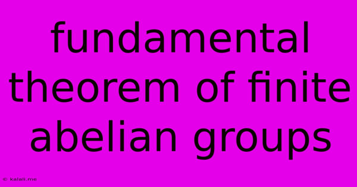 Fundamental Theorem Of Finite Abelian Groups