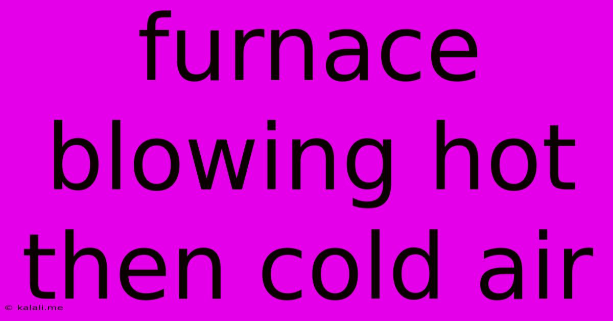 Furnace Blowing Hot Then Cold Air