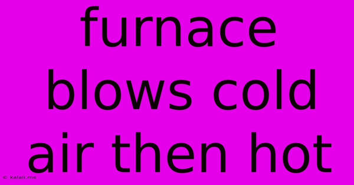 Furnace Blows Cold Air Then Hot