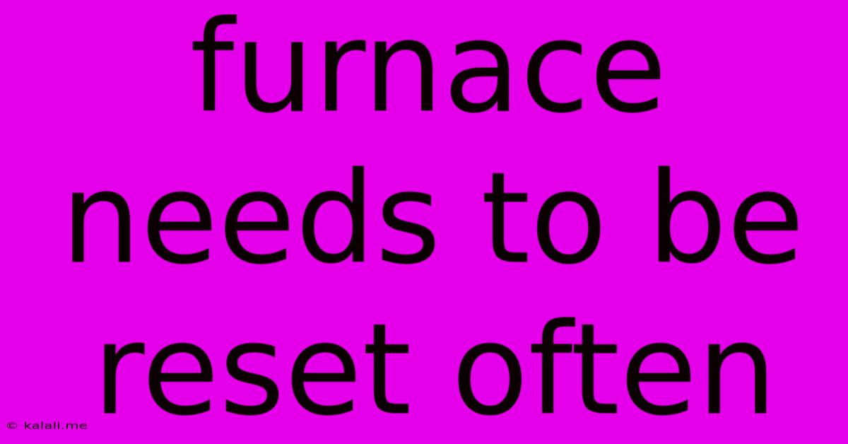 Furnace Needs To Be Reset Often