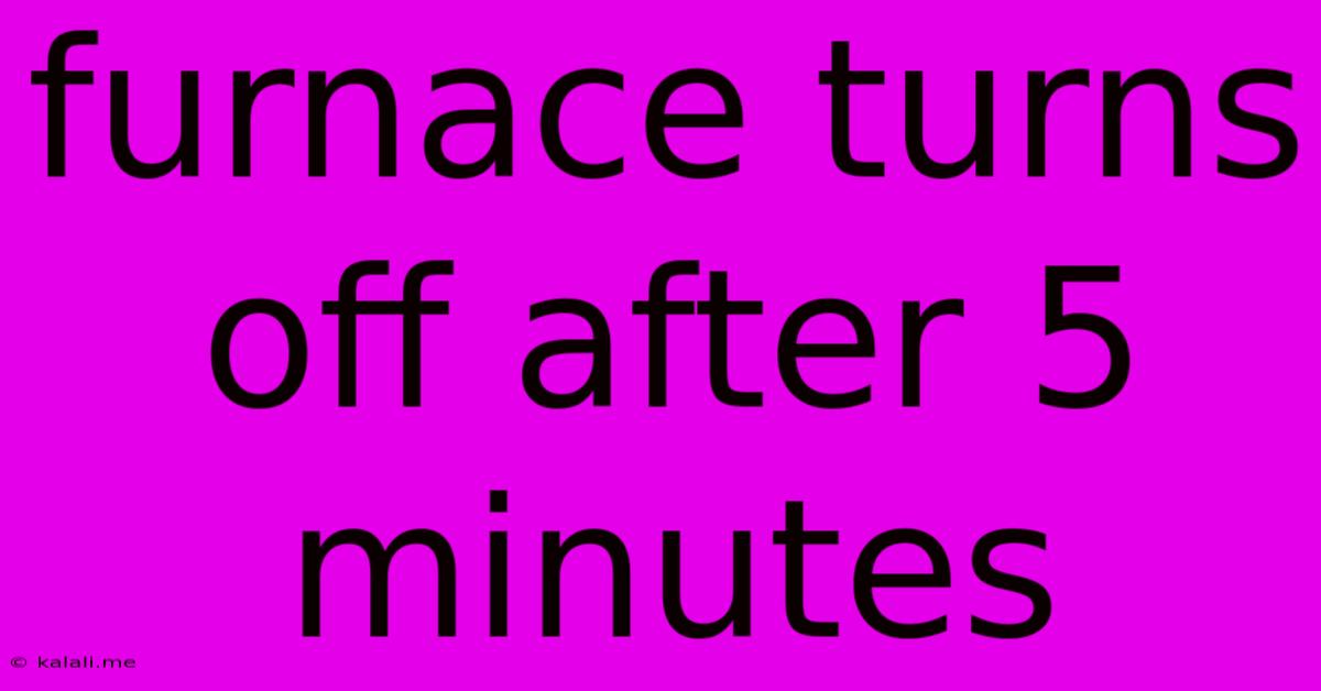 Furnace Turns Off After 5 Minutes