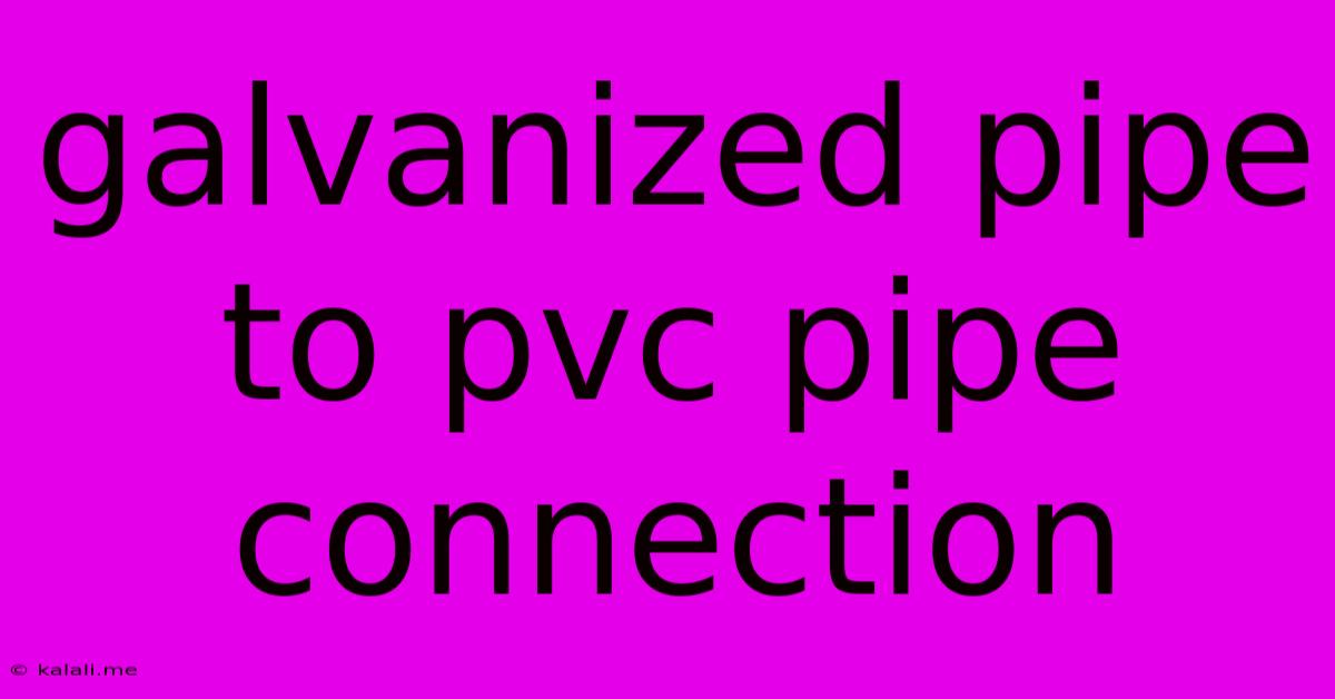 Galvanized Pipe To Pvc Pipe Connection