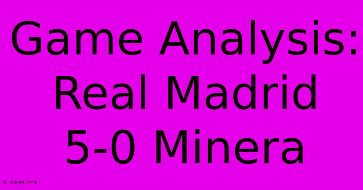 Game Analysis: Real Madrid 5-0 Minera