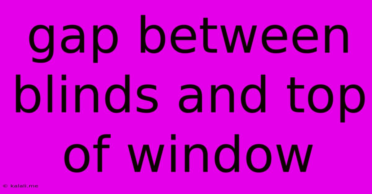 Gap Between Blinds And Top Of Window