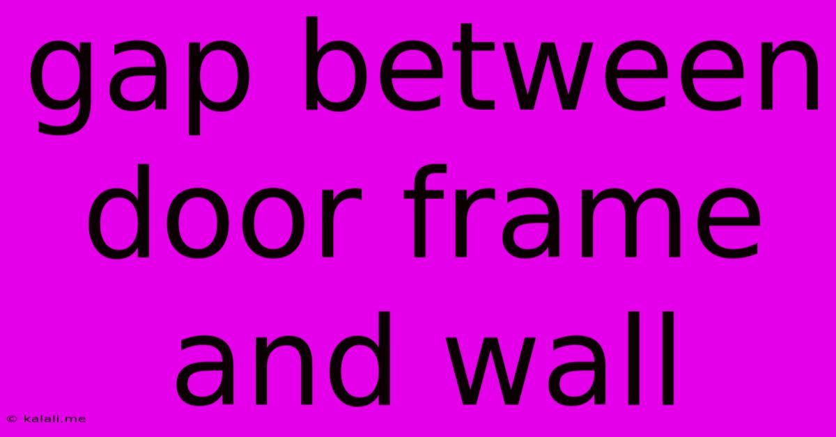 Gap Between Door Frame And Wall