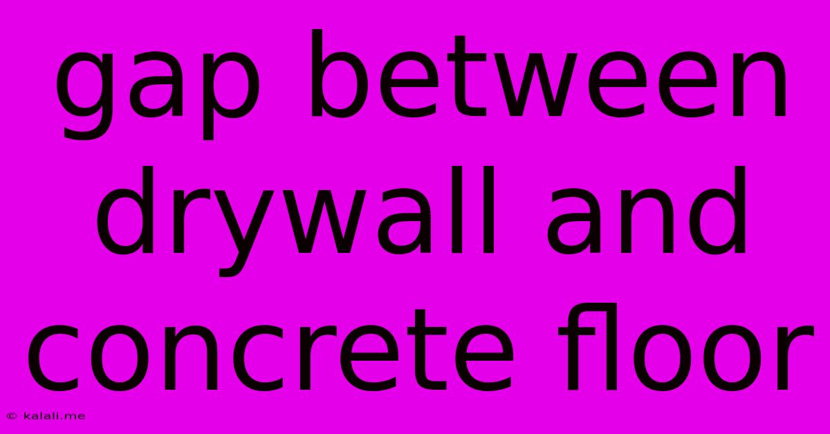 Gap Between Drywall And Concrete Floor