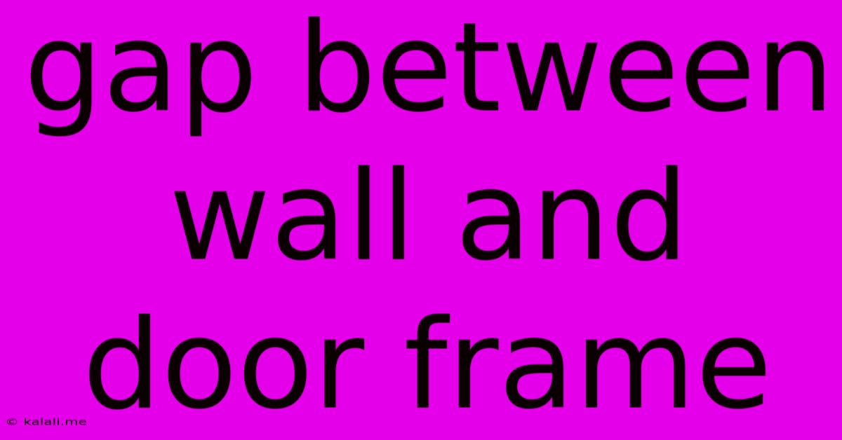 Gap Between Wall And Door Frame