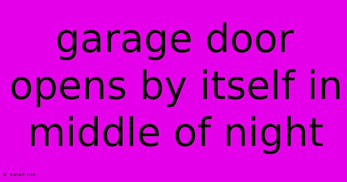 Garage Door Opens By Itself In Middle Of Night