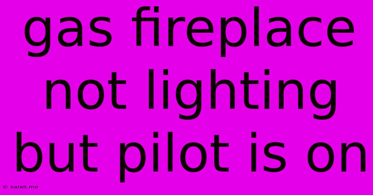 Gas Fireplace Not Lighting But Pilot Is On