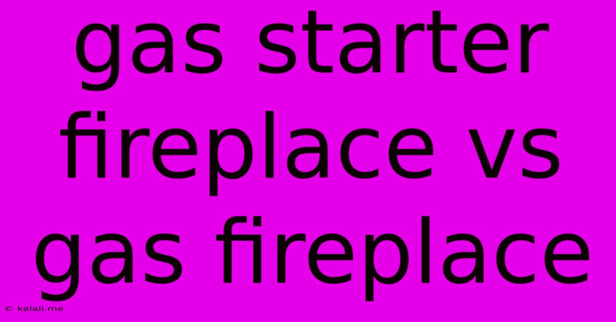 Gas Starter Fireplace Vs Gas Fireplace