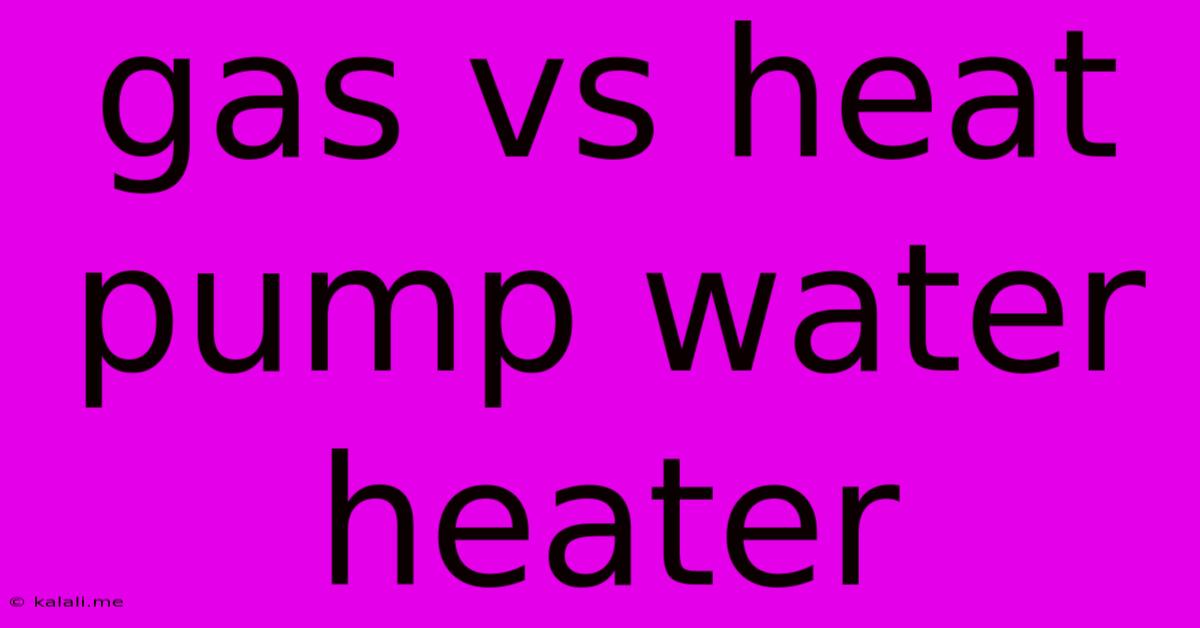 Gas Vs Heat Pump Water Heater