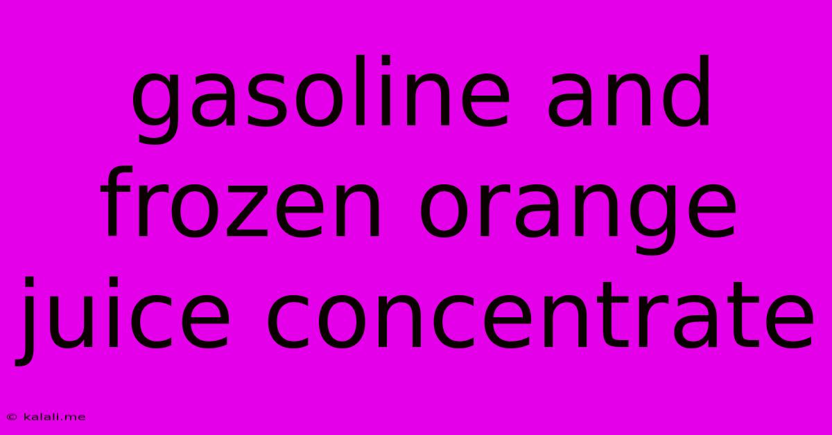 Gasoline And Frozen Orange Juice Concentrate