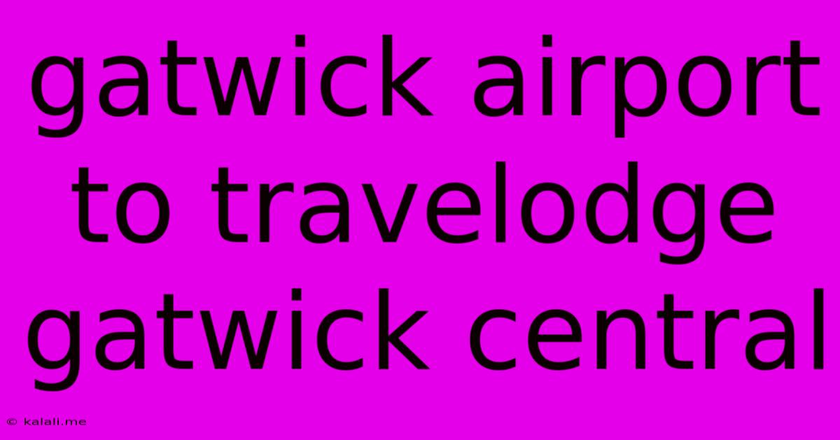 Gatwick Airport To Travelodge Gatwick Central