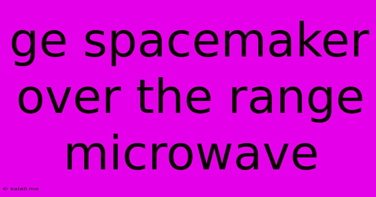 Ge Spacemaker Over The Range Microwave