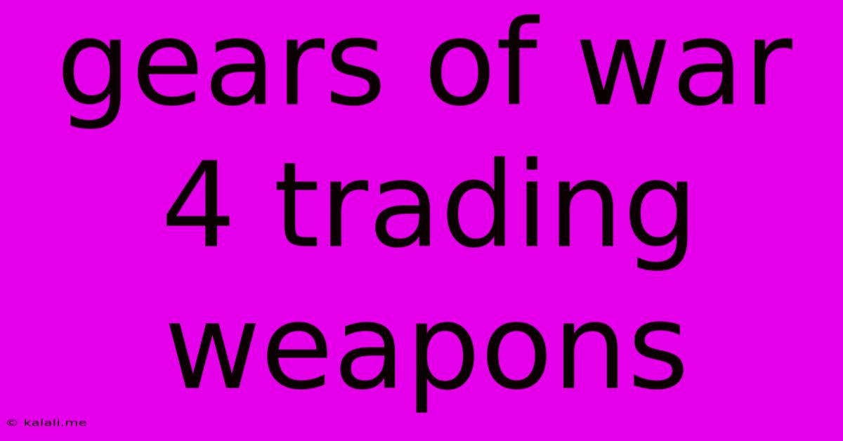 Gears Of War 4 Trading Weapons