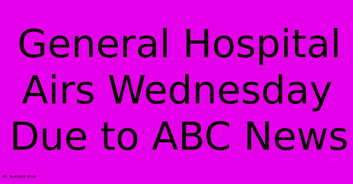 General Hospital Airs Wednesday Due To ABC News