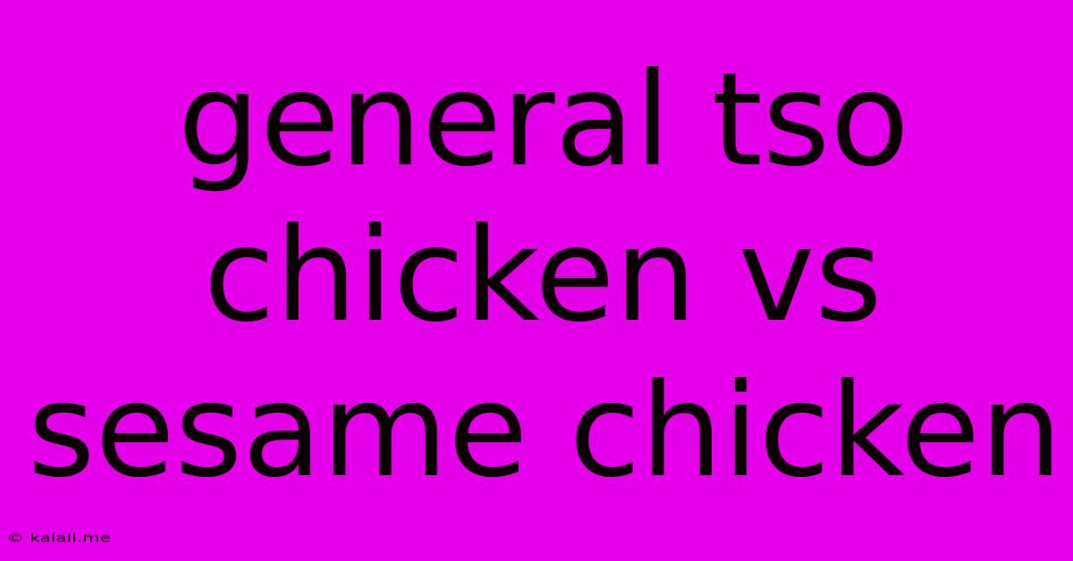 General Tso Chicken Vs Sesame Chicken