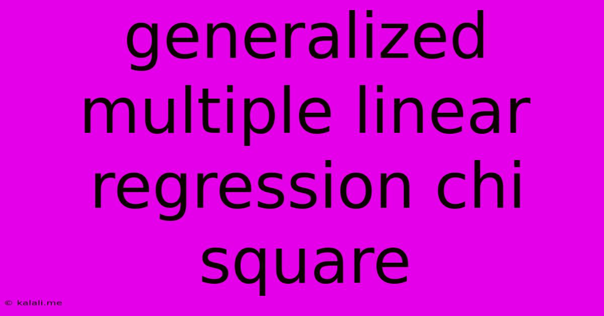 Generalized Multiple Linear Regression Chi Square