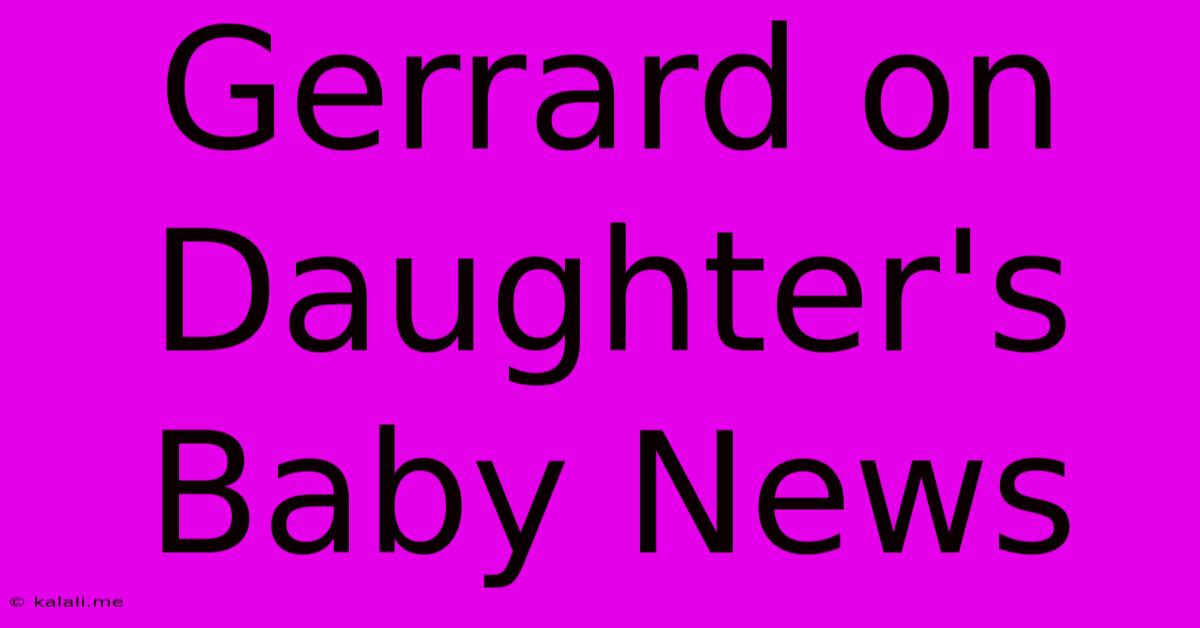 Gerrard On Daughter's Baby News