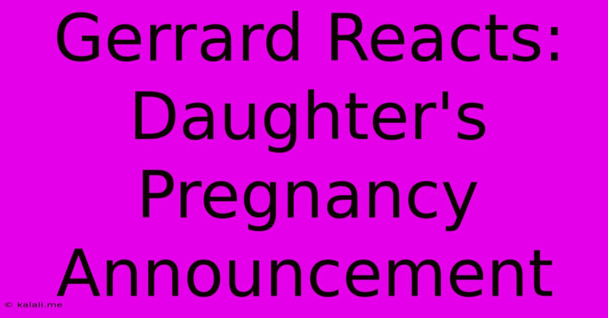 Gerrard Reacts: Daughter's Pregnancy Announcement