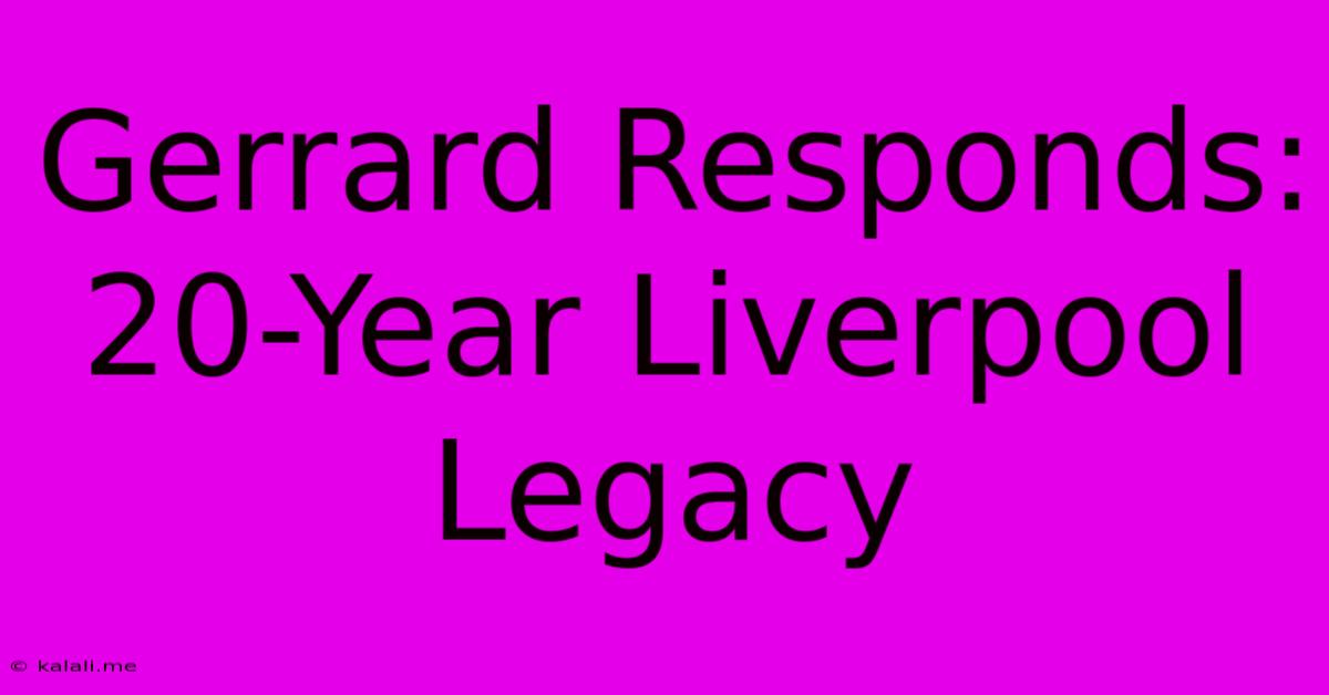 Gerrard Responds: 20-Year Liverpool Legacy