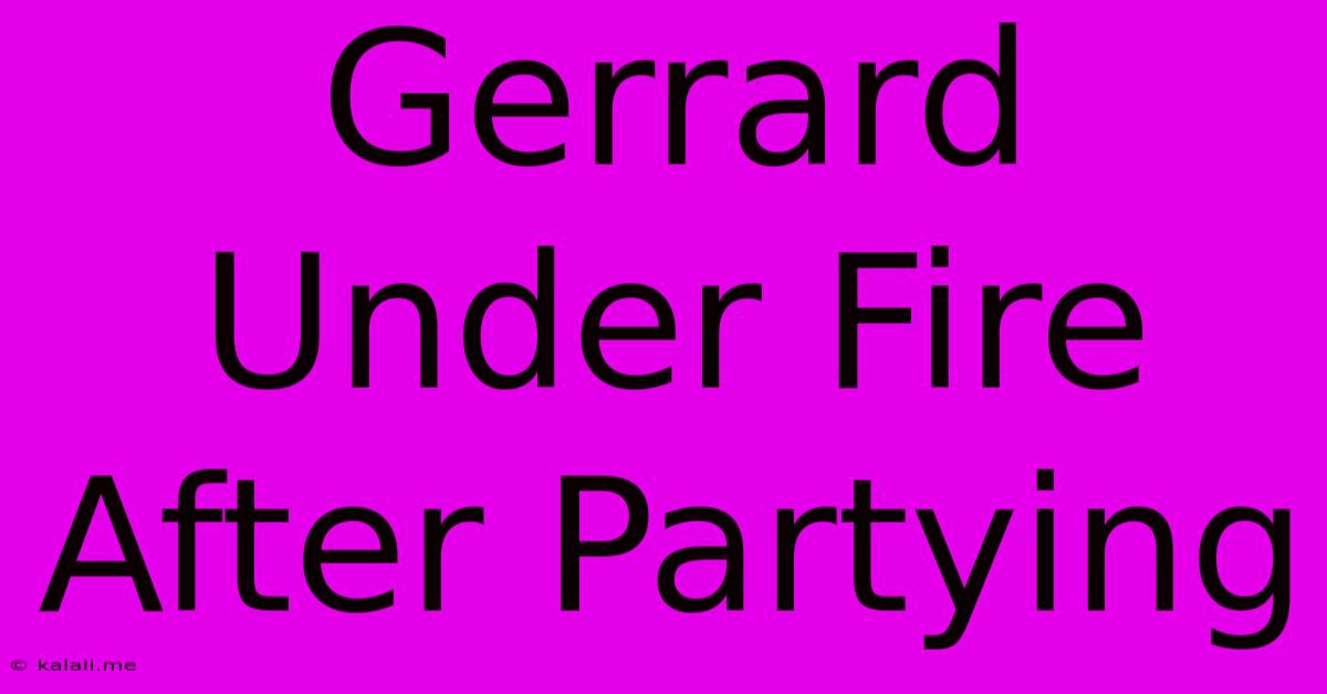 Gerrard Under Fire After Partying