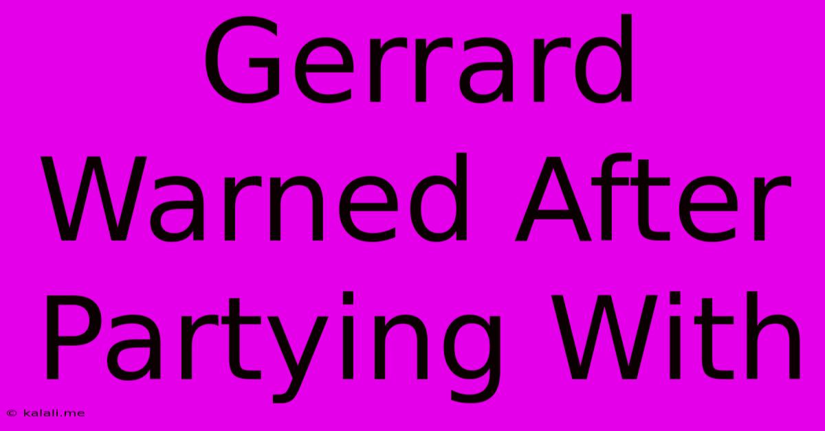 Gerrard Warned After Partying With