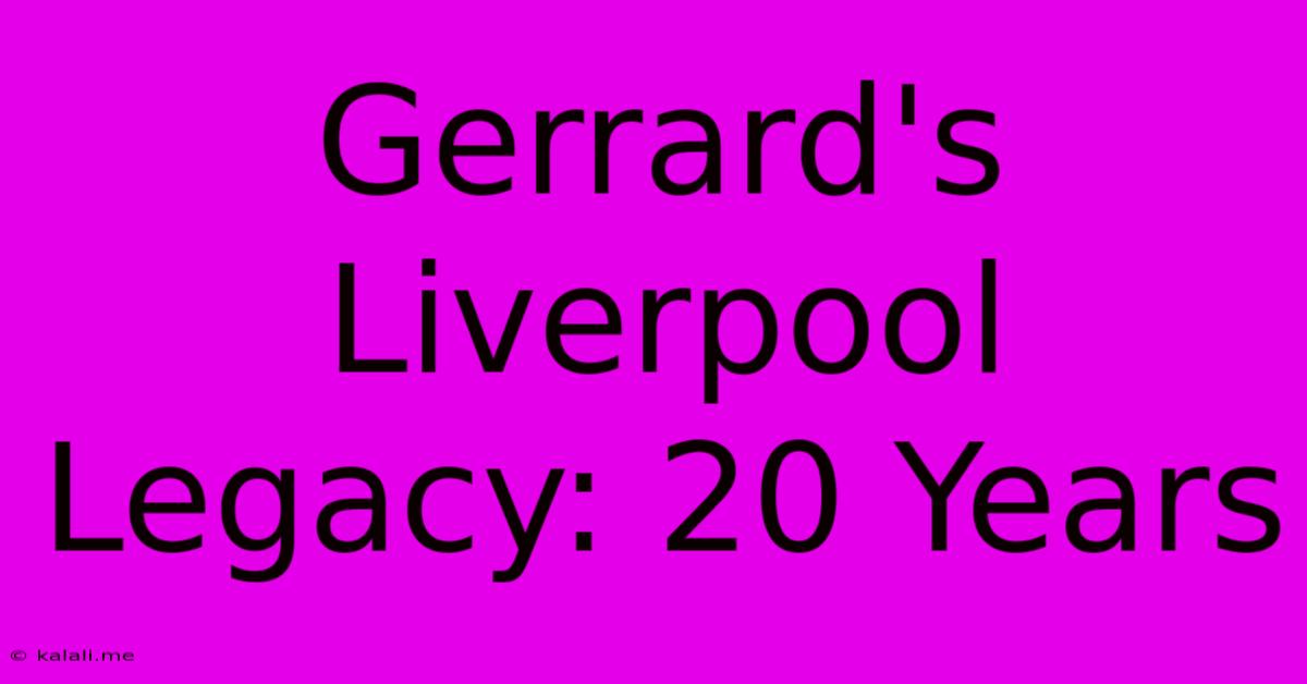 Gerrard's Liverpool Legacy: 20 Years