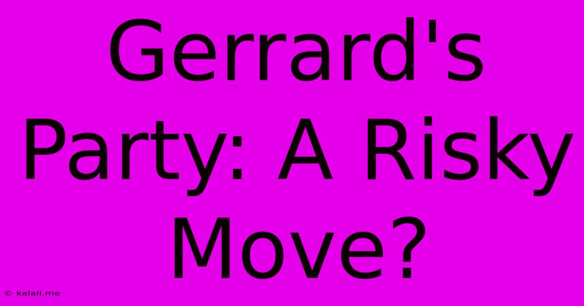 Gerrard's Party: A Risky Move?