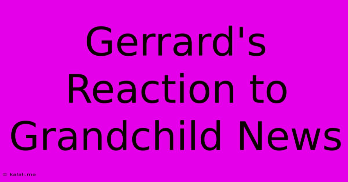 Gerrard's Reaction To Grandchild News