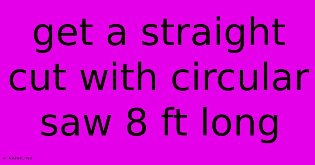 Get A Straight Cut With Circular Saw 8 Ft Long