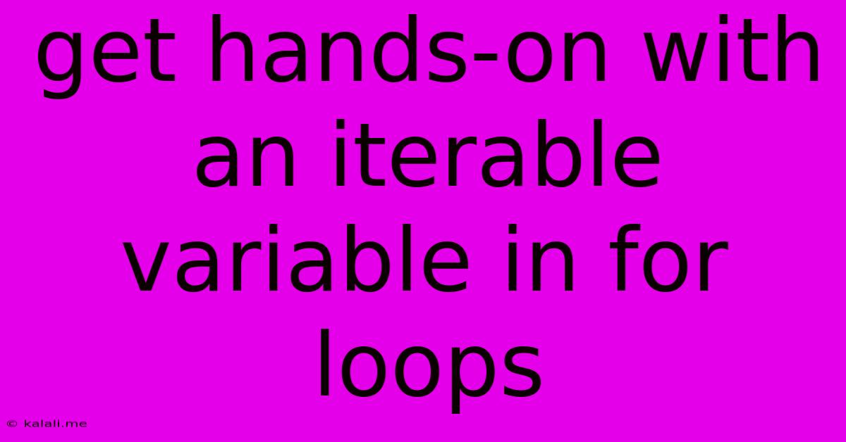 Get Hands-on With An Iterable Variable In For Loops