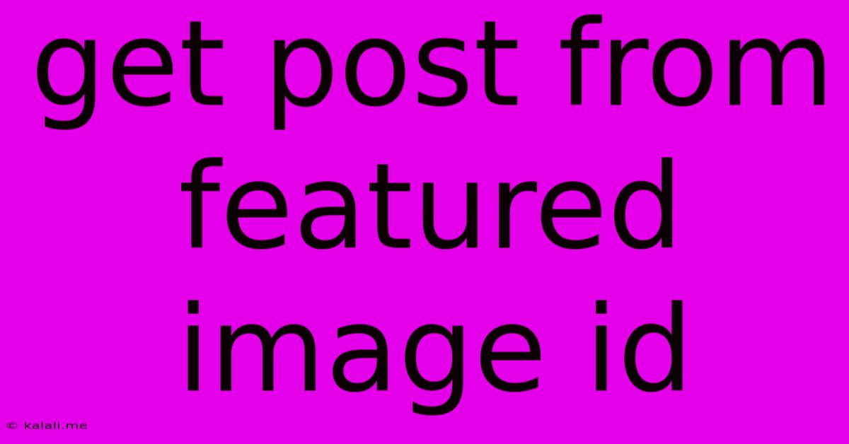 Get Post From Featured Image Id