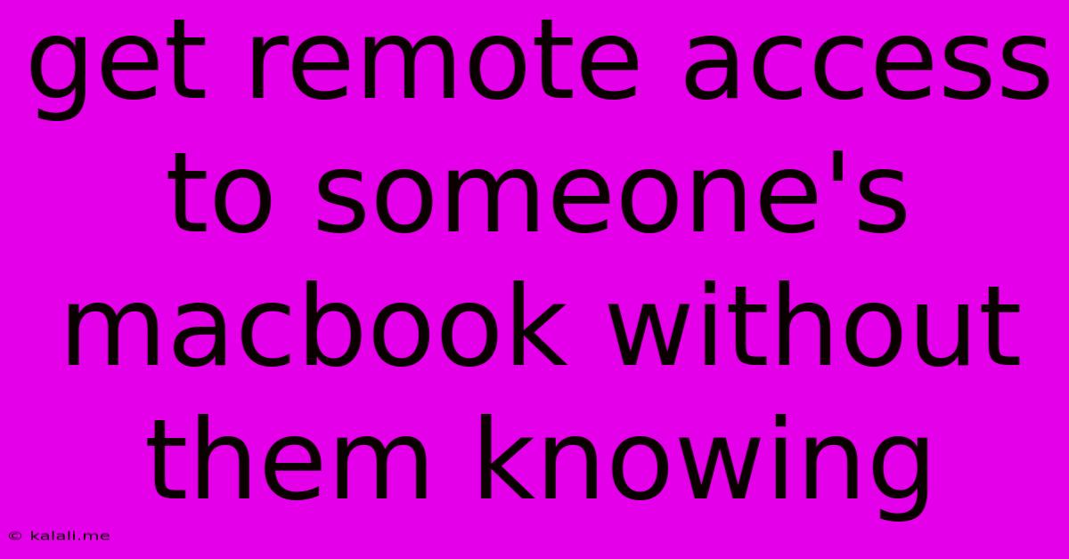 Get Remote Access To Someone's Macbook Without Them Knowing