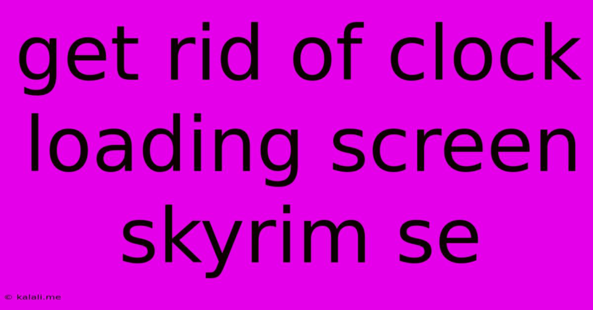 Get Rid Of Clock Loading Screen Skyrim Se