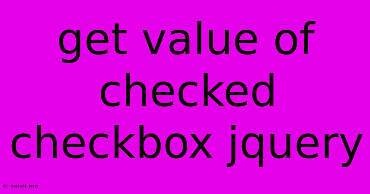 Get Value Of Checked Checkbox Jquery