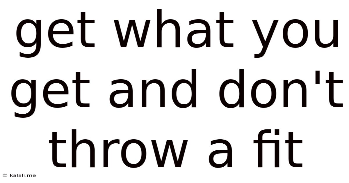 Get What You Get And Don't Throw A Fit