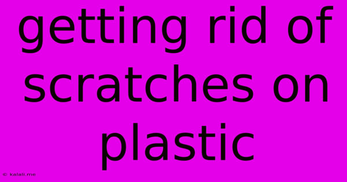 Getting Rid Of Scratches On Plastic