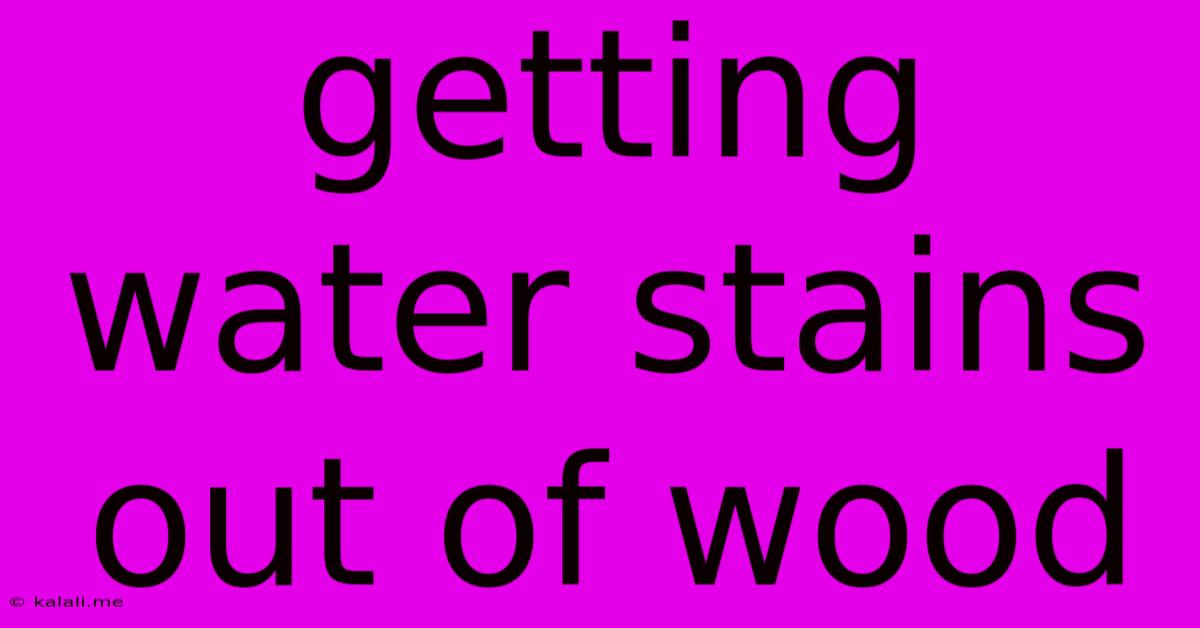Getting Water Stains Out Of Wood