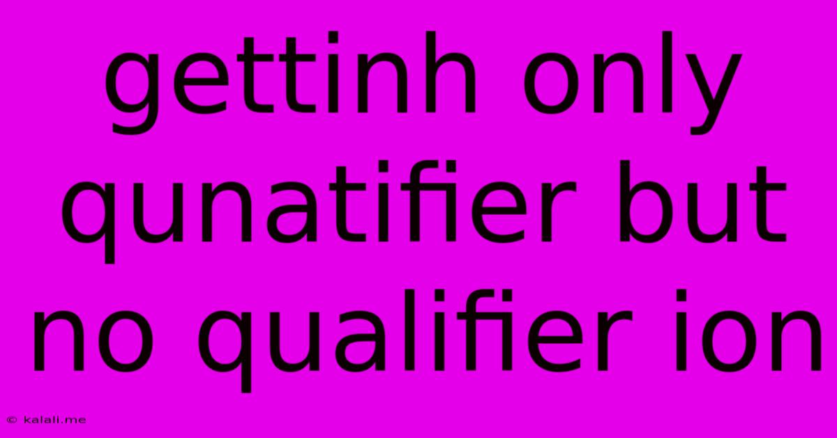 Gettinh Only Qunatifier But No Qualifier Ion