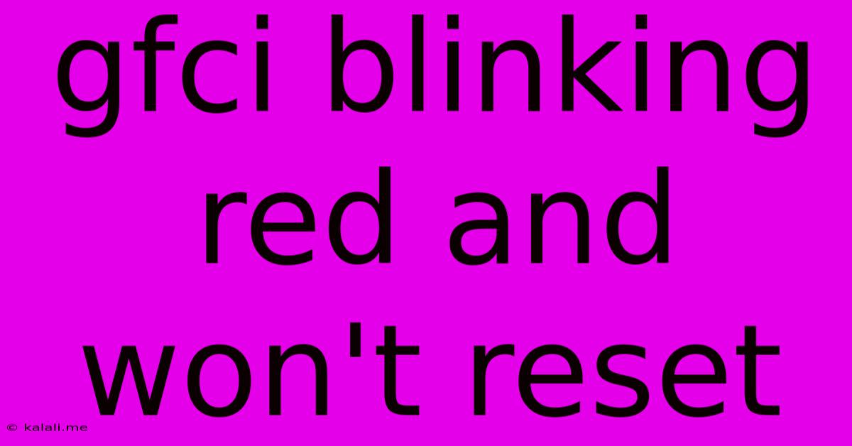 Gfci Blinking Red And Won't Reset
