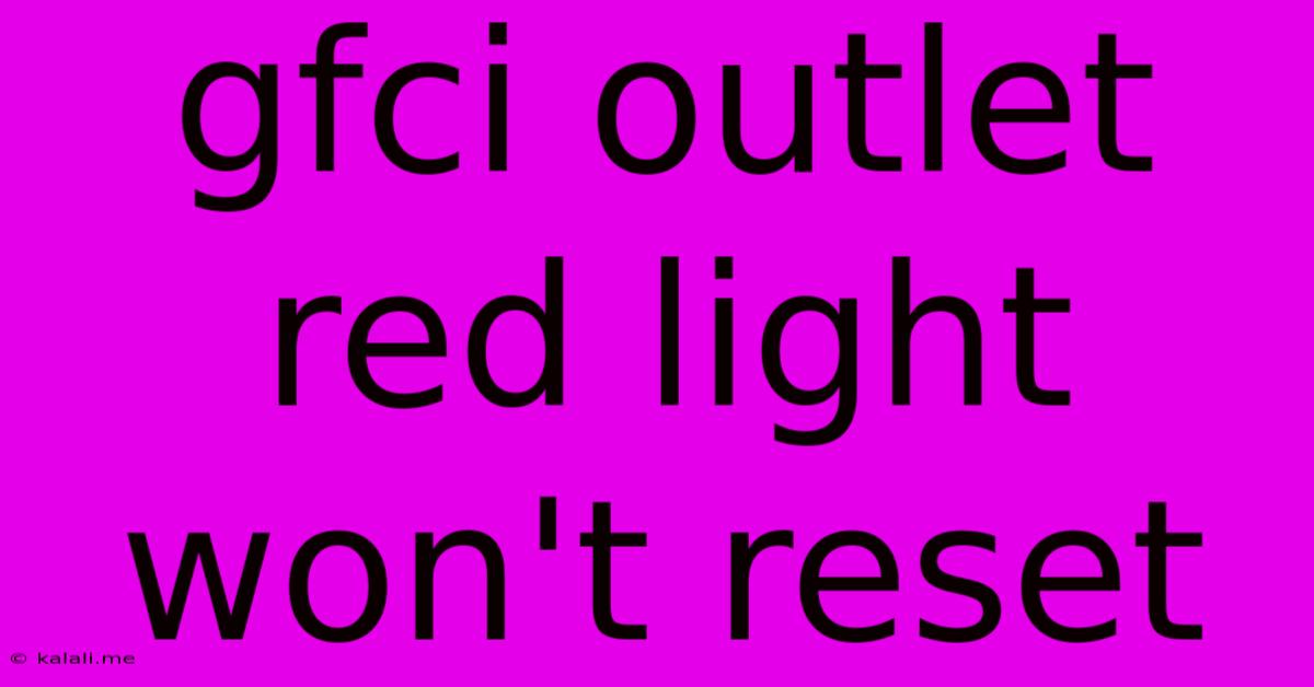 Gfci Outlet Red Light Won't Reset